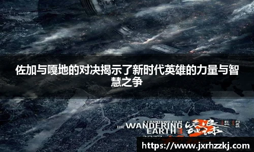 K1体育佐加与嘎地的对决揭示了新时代英雄的力量与智慧之争